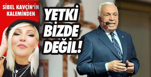 YETKİ BİZDE DEĞİL!