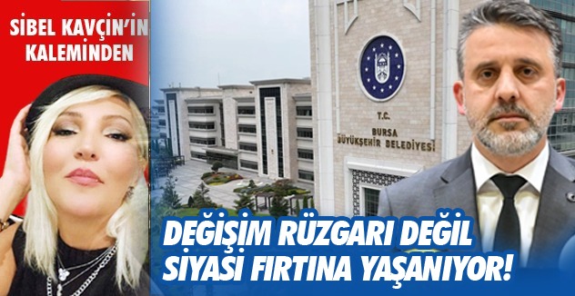 Değişim rüzgarı değil  siyasi fırtına yaşanıyor!