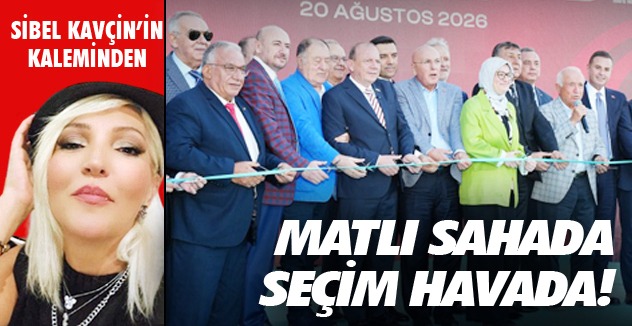 MATLI SAHADA  SEÇİM HAVADA!
