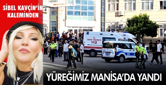 YÜREĞİMİZ  MANİSA’DA YANDI