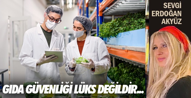 GIDA GÜVENLİĞİ LÜKS DEĞİLDİR…
