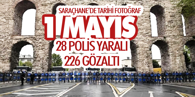 TARİHİ 1 MAYIS’TA 28 POLİS YARALANDI 226 GÖZALTI