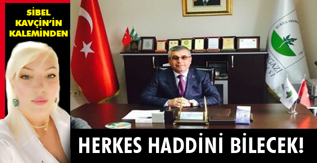 HERKES HADDİNİ BİLECEK!