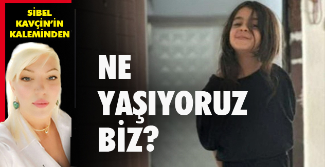 NE YAŞIYORUZ BİZ?