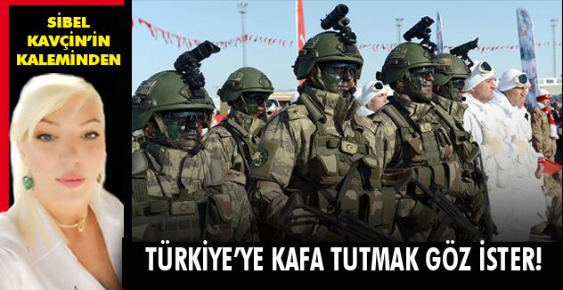 TÜRKİYE'YE KAFA TUTMAK GÖZ İSTER!