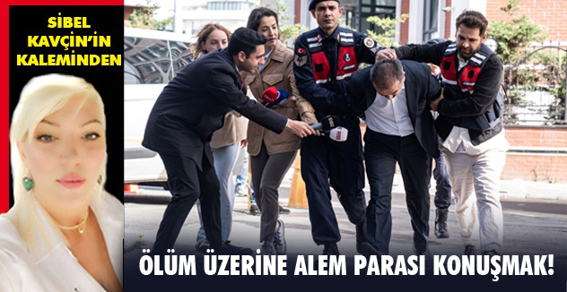 ÖLÜM ÜZERİNE ALEM PARASI KONUŞMAK!