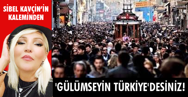 'GÜLÜMSEYİN TÜRKİYE'DE'SİNİZ!
