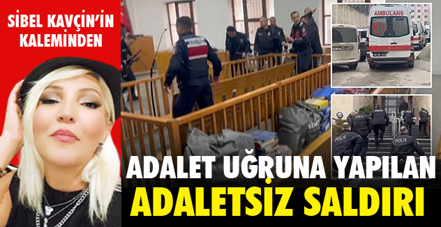 ADALET UĞRUNA YAPILAN ADALETSİZ SALDIRI