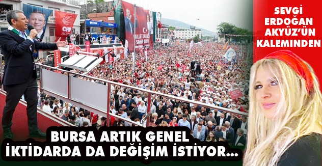 BURSA ARTIK GENEL İKTİDARDA DA DEĞİŞİM İSTİYOR…