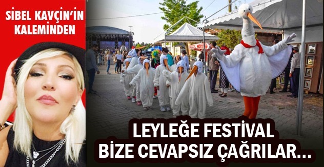 LEYLEĞE FESTİVAL BİZE CEVAPSIZ ÇAĞRILAR…
