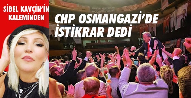 CHP OSMANGAZİ’DE  İSTİKRAR DEDİ