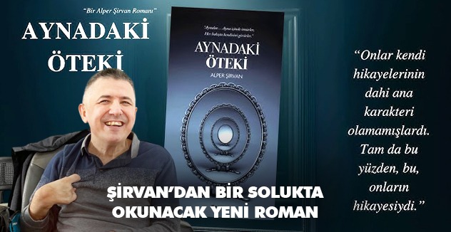 ŞİRVAN’DAN BİR SOLUKTA OKUNACAK YENİ ROMAN ‘AYNADAKİ ÖTEKİ’