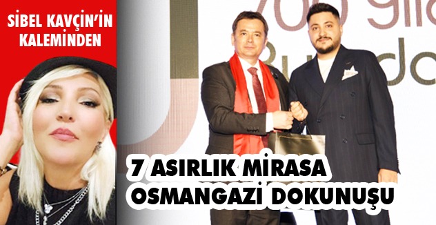 7 ASIRLIK MİRASA OSMANGAZİ DOKUNUŞU
