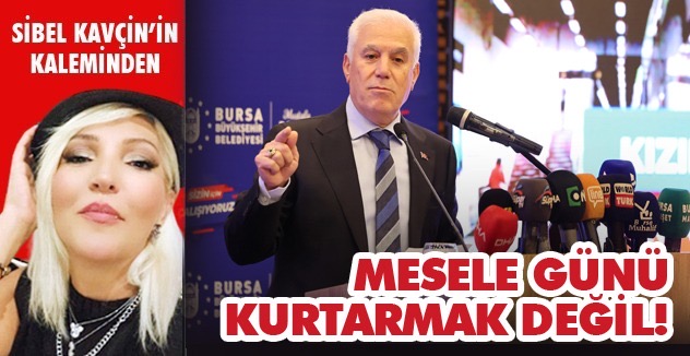 Mesele günü kurtarmak değil!