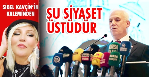 SU SİYASET ÜSTÜDÜR