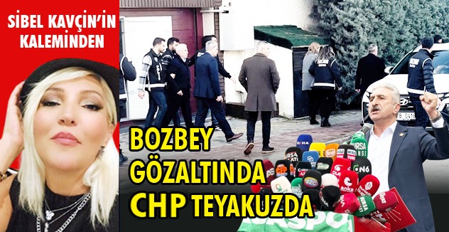 Bozbey gözaltında CHP teyakuzda