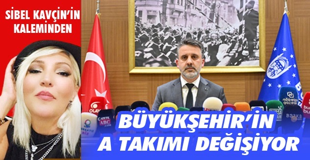 Büyükşehir’in  A takımı değişiyor